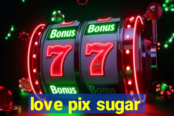 love pix sugar